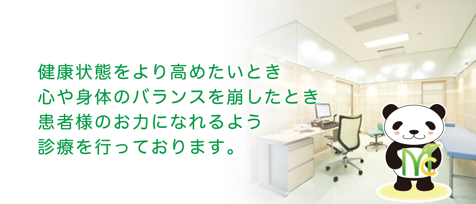 健康状態をより高めたいとき 心や身体のバランスを崩したとき 患者様のお力になれるよう 診療を行っております。